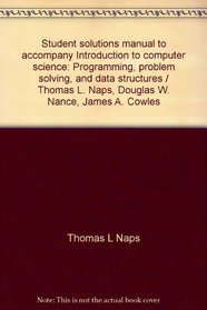 Student solutions manual to accompany Introduction to computer science: Programming, problem solving, and data structures / Thomas L. Naps, Douglas W. Nance, James A. Cowles