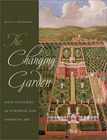 The Changing Garden: Four Centuries of European and American Art (The Ahmanson-Murphy Fine Arts Imprint)