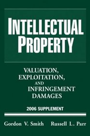 Intellectual Property: Valuation, Exploitation, and Infringement Damages, 2006 Supplement
