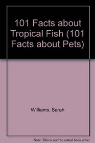 101 Facts About Tropical Fish (101 Facts About Pets)