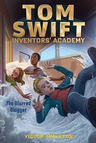 The Blurred Blogger (7) (Tom Swift Inventors' Academy)