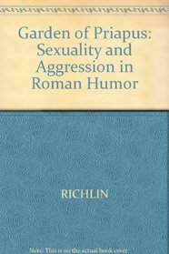 Garden of Priapus: Sexuality and Aggression in Roman Humor