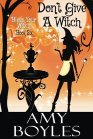 Don't Give a Witch (Bless Your Witch) (Volume 6)