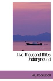 Five Thousand Miles Underground: Or  the Mystery of the Centre of the Earth