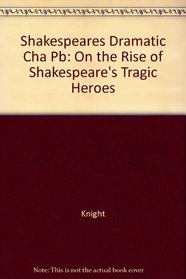 Shakespeares Dramatic Cha Pb: On the Rise of Shakespeare's Tragic Heroes