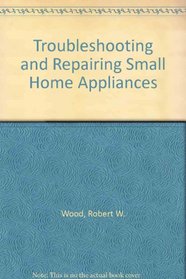 Troubleshooting and Repairing Small Home Appliances