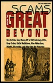 Scams From The Great Beyond : How To Make Easy Money Off Of Esp, Astrology, Ufos, Crop Circles, Cattle Mutilations, Alien Abductions,  Atlantis, Channeling, And Other New Age Nonsense