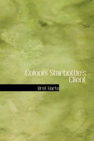 Colonel Starbottle's Client: and Other Stories