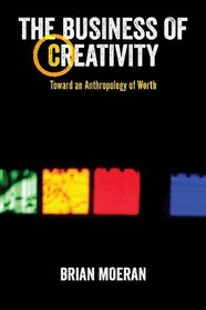 The Business of Creativity: Toward an Anthropology of Worth (Anthropology and Business)
