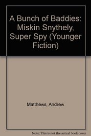 A Bunch of Baddies: Miskin Snythely, Super Spy (Younger Fiction)