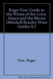 ROGER VOSS' GUIDE TO THE WINES OF THE LOIRE, ALSACE AND THE RHONE (MITCHELL BEAZLEY WINE GUIDES S.)