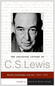 The Collected Letters of C.S. Lewis, Volume 3 : Narnia, Cambridge, and Joy, 1950 - 1963