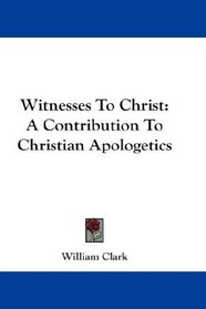 Witnesses To Christ: A Contribution To Christian Apologetics