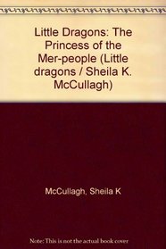 Little Dragons: The Princess of the Mer-people (Little dragons / Sheila K. McCullagh)