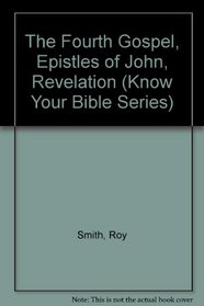 The Fourth Gospel, Epistles of John, Revelation (Know Your Bible Series)