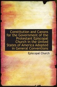 Constitution and Canons for the Government of the Protestant Episcopal Church in the United States o