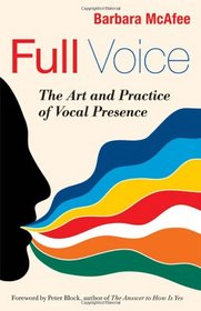 Full Voice: The Art and Practice of Vocal Presence (BK Business)