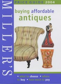 Miller's: Buying Affordable Antiques: Price Guide 2004 (Miller's Buying Affordable Antiques)