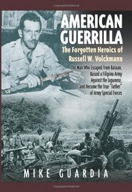 American Guerrilla: The Forgotten Heroics of Russell W. Volckmann-The Man Who Escaped from Bataan, Raised a Filipino Army Against the Japanese, and Became ... True 
