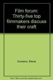 Film Forum: Thirty-five Top Filmmakers Discuss Their Craft