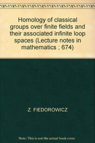 Homology of classical groups over finite fields and their associated infinite loop spaces (Lecture notes in mathematics ; 674)