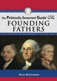 The Politically Incorrect Guide to the Founding Fathers (Politically Incorrect Guides)
