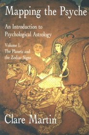Mapping the Psyche: An Introduction to Psychological Astrology: The Planets and the Zodiac Signs v. 1