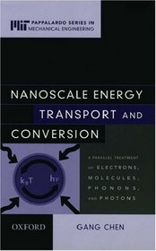 Nanoscale Energy Transport and Conversion: A Parallel Treatment of Elections, Molecules, Phonons, and Photons (Mit-Pappalardo Series in Mechanical Engineering)
