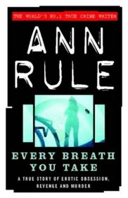 EVERY BREATH YOU TAKE: A TRUE STORY OF EROTIC OBSESSION, REVENGE AND MURDER