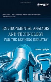 Environmental Analysis and Technology for the Refining Industry (Chemical Analysis: A Series of Monographs on Analytical Chemistry and Its Applications)