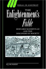 The Enlightenment's Fable : Bernard Mandeville and the Discovery of Society (Ideas in Context)