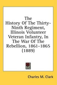 The History Of The Thirty-Ninth Regiment, Illinois Volunteer Veteran Infantry, In The War Of The Rebellion, 1861-1865 (1889)