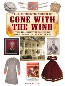 The Authentic South of Gone With the Wind: The Illustrated Guide to the Grandeur of a Lost Era