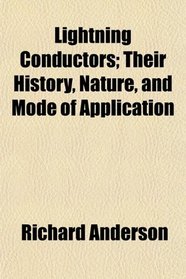 Lightning Conductors; Their History, Nature, and Mode of Application