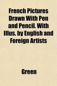 French Pictures Drawn With Pen and Pencil. With Illus. by English and Foreign Artists