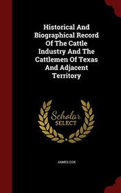 Historical And Biographical Record Of The Cattle Industry And The Cattlemen Of Texas And Adjacent Territory