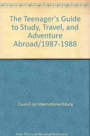 The Teenager's Guide to Study, Travel, and Adventure Abroad/1987-1988