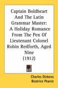 Captain Boldheart And The Latin Grammar Master: A Holiday Romance From The Pen Of Lieutenant Colonel Robin Redforth, Aged Nine (1912)