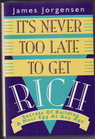 It's Never Too Late to Get Rich: Secrets of Building a Nest Egg at Any Age