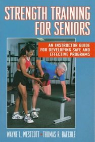 Strength Training for Seniors: An Instructor Guide for Developing Safe and Effective Programs