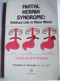 Hiatal Hernia Syndrome: Insidious Link to Major Illness Guide to Healing