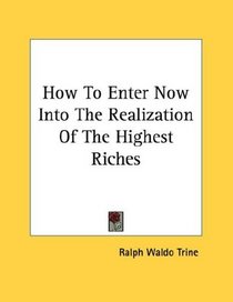 How To Enter Now Into The Realization Of The Highest Riches