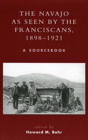 The Navajo as Seen by the Franciscans, 1898-1921: A Sourcebook (Native American Resources Series)