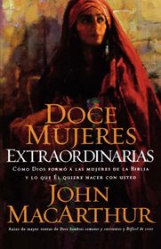 Doce mujeres extraordinarias: Como Dios formo a las mujeres de la Biblia y lo que El quiere hacer con usted