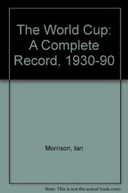 The World Cup: A Complete Record, 1930-90