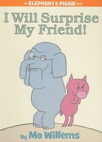 I Will Surprise My Friend! (Elephant and Piggie, Bk 6)