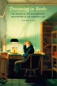 Dreaming in Books: The Making of the Bibliographic Imagination in the Romantic Age