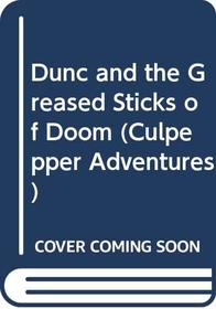 Dunc and the Greased Sticks of Doom (Culpepper Adventures, No 21)