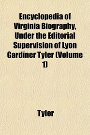 Encyclopedia of Virginia Biography, Under the Editorial Supervision of Lyon Gardiner Tyler (Volume 1)