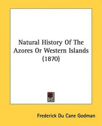 Natural History Of The Azores Or Western Islands (1870)